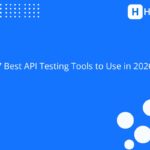 7 Best API Testing Tools to Use in 2026