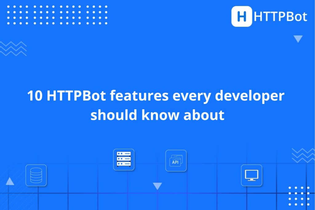 10 HTTPBot features every developer should know about