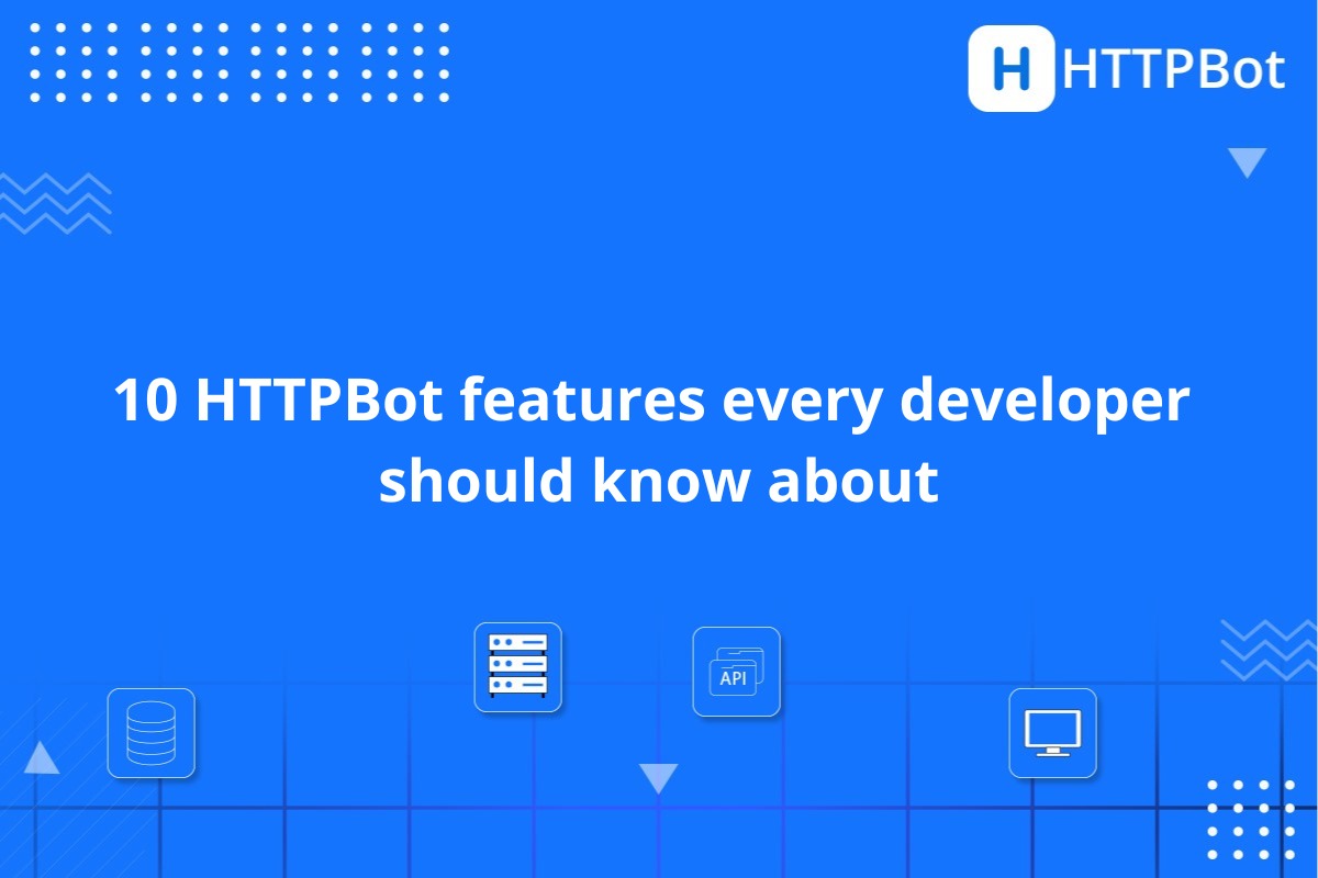 10 HTTPBot features every developer should know about