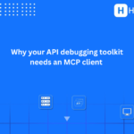 Why your API debugging toolkit needs an MCP client