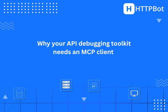 Why your API debugging toolkit needs an MCP client